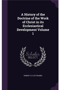 A History of the Doctrine of the Work of Christ in its Ecclesiastical Development Volume 1