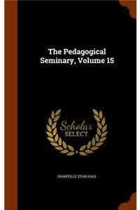 The Pedagogical Seminary, Volume 15
