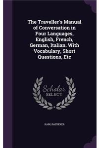 The Traveller's Manual of Conversation in Four Languages, English, French, German, Italian. with Vocabulary, Short Questions, Etc