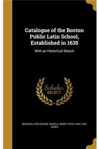 Catalogue of the Boston Public Latin School, Established in 1635