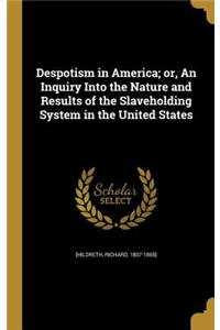 Despotism in America; or, An Inquiry Into the Nature and Results of the Slaveholding System in the United States