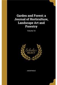 Garden and Forest; a Journal of Horticulture, Landscape Art and Forestry; Volume 10