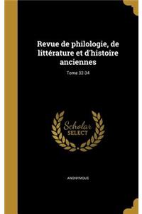 Revue de Philologie, de Litterature Et D'Histoire Anciennes; Tome 32-34