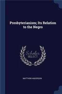 Presbyterianism; Its Relation to the Negro