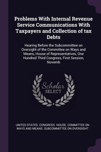 Problems With Internal Revenue Service Communications With Taxpayers and Collection of tax Debts