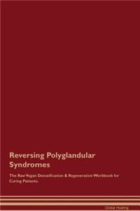 Reversing Polyglandular Syndromes the Raw Vegan Detoxification & Regeneration Workbook for Curing Patients