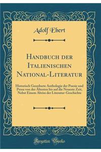 Handbuch Der Italienischen National-Literatur: Historisch Geordnete Anthologie Der Poesie Und Prosa Von Der Ã?ltesten Bis Auf Die Neueste Zeit, Nebst Einem Abriss Der Literatur-Geschichte (Classic Reprint)
