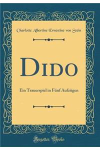 Dido: Ein Trauerspiel in FÃ¼nf AufzÃ¼gen (Classic Reprint)
