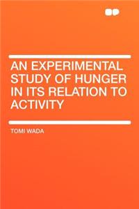 An Experimental Study of Hunger in Its Relation to Activity