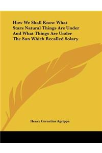 How We Shall Know What Stars Natural Things Are Under And What Things Are Under The Sun Which Recalled Solary