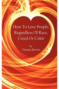 How To Love People, Regardless Of Race, Creed Or Color