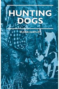 Hunting Dogs - Describes In A Practical Manner The Training, Handling, Treatment, Breeds, Etc., Best Adapted For Night Hunting As Well As Gun Dogs For Daylight Sport