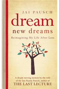 Dream New Dreams: Reimagining My Life After Loss. by Jai Pausch