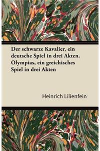 Schwarze Kavalier, Ein Deutsche Spiel in Drei Akten. Olympias, Ein Greichisches Spiel in Drei Akten