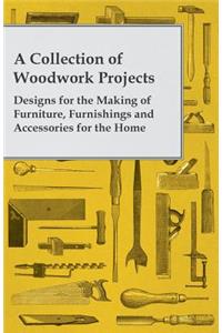 Collection of Woodwork Projects; Designs for the Making of Furniture, Furnishings and Accessories for the Home