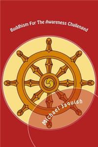 Buddhism For The Awareness Challenged