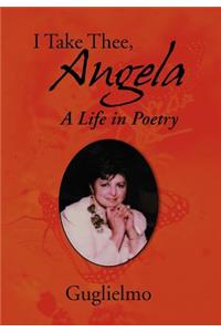 I Take Thee, Angela: A Life in Poetry