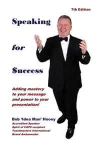 Speaking for Success: Adding Mastery to Your Message; And Power to Your Presentation.