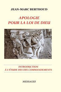 Apologie Pour La Loi de Dieu - Introduction À l'Étude Des Dix Commandements Lus Par La Bible