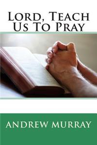 Lord, Teach Us to Pray