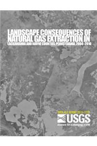 Landscape Consequences of Natural Gas Extraction in Lackawanna and Wayne Counties, Pennsylvania, 2004?2010