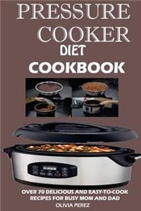 Pressure Cooker Diet Cookbook: : Over 70 Delicious and Easy-To-Cook Recipes for Busy Mum and Dad