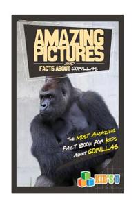 Amazing Pictures and Facts about Gorillas: The Most Amazing Fact Book for Kids about Gorillas
