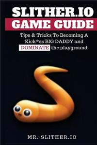 Slither.IO Game Guide: Tips & Tricks to Becoming a Kick*ss Big Daddy and Dominate the Playground
