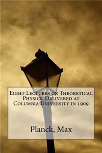 Eight Lectures on Theoretical Physics, Delivered at Columbia University in 1909