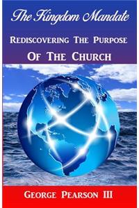 Kingdom Mandate Rediscovering The Purpose of The Church