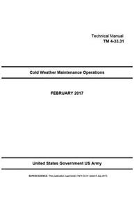 Technical Manual TM 4-33.31 (TM 4-33.31 ) Cold Weather Maintenance Operations February 2017