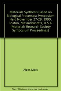 Materials Synthesis Based on Biological Processes: Symposium Held November 27-29, 1990, Boston, Massachusetts, U.S.A. (Materials Research Society Symposium Proceedings)