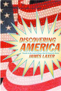 Discovering America: Travels in the Land of Guns, God, and Corporate Gurus