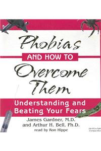 Phobias and How to Overcome Them: Understanding and Beating Your Fears