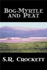 Bog-Myrtle and Peat by S. R. Crockett, Fiction, Literary, Action & Adventure