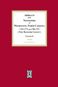 Abstracts from Newspapers of Wilmington, North Carolina, 1765-1775 and 1788-1797. (Volume #1)