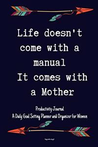 Life Doesn't Come With a Manual It Comes With a Mother Productivity Journal A Daily Goal Setting Planner and Organizer for Women Happy mothers day gift