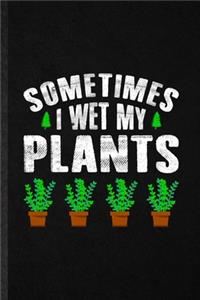 Sometimes I Wet My Plants