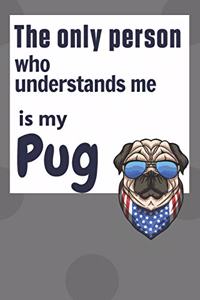 only person who understands me is my Pug