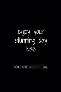 Enjoy Your Stunning Day Bae