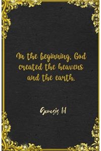 In the beginning, God created the heavens and the earth. Genesis 1