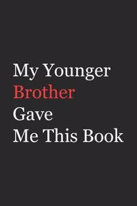 My Younger Brother Gave Me This Book: Funny Gift from Brother To Brother, Sister, Sibling and Family - 110 pages; 6"x9" .(Family Funny Gift)