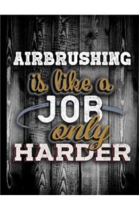 Airbrushing Is Like A Job Only Harder