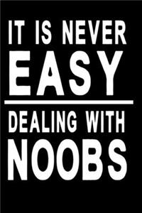 It is never easy dealing with noobs