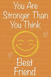 You Are Stronger Than You Think Best Friend