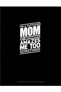 I'm A Tattooed Mom My Awesomeness Amazes Me Too Sometimes