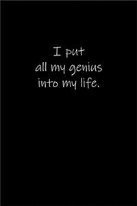 I put all my genius into my life.