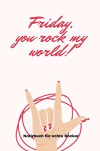 Friday, You Rock My World!