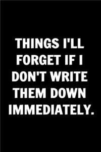 Things I'll Forget If I Don't Write Them Down Immediately - Funny Journals For Women Coworkers