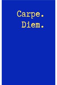 Carpe. Diem.